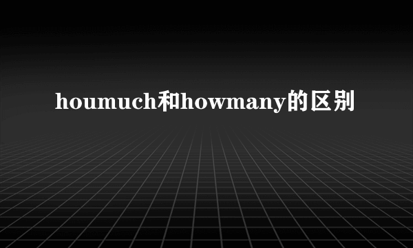 houmuch和howmany的区别