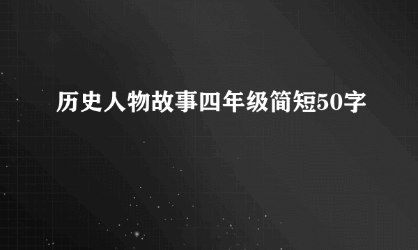 历史人物故事四年级简短50字