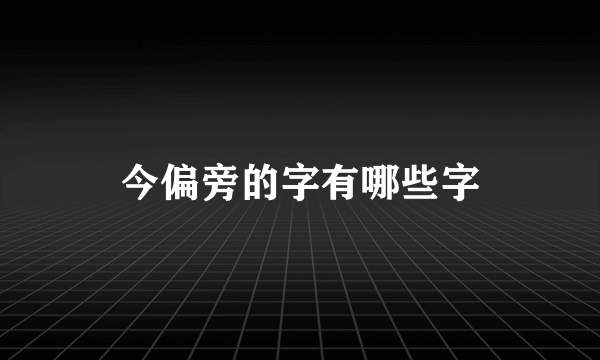 今偏旁的字有哪些字