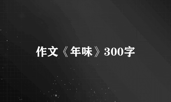作文《年味》300字