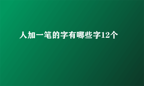 人加一笔的字有哪些字12个