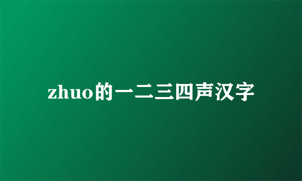 zhuo的一二三四声汉字