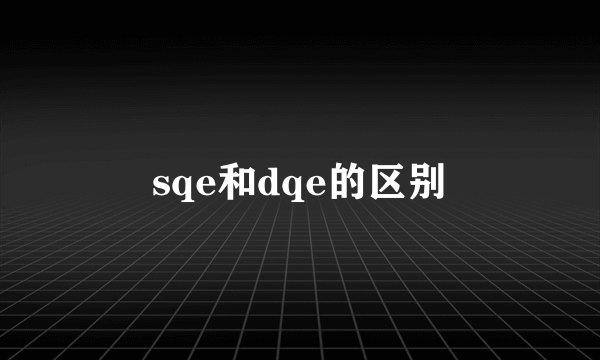 sqe和dqe的区别