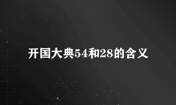 开国大典54和28的含义