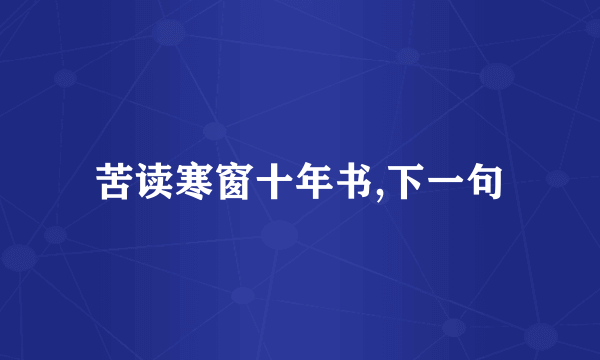 苦读寒窗十年书,下一句