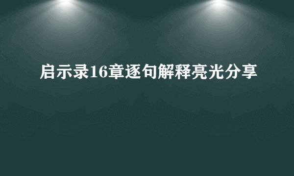 启示录16章逐句解释亮光分享