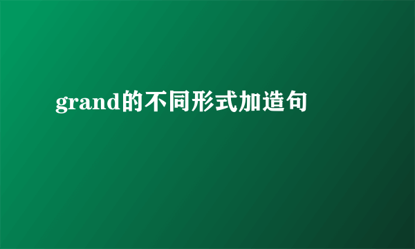 grand的不同形式加造句