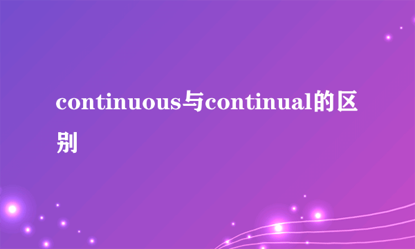 continuous与continual的区别