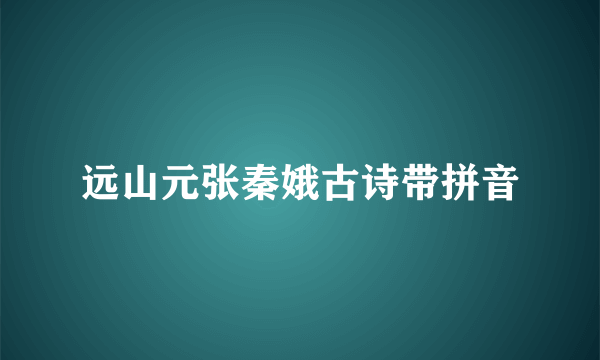 远山元张秦娥古诗带拼音