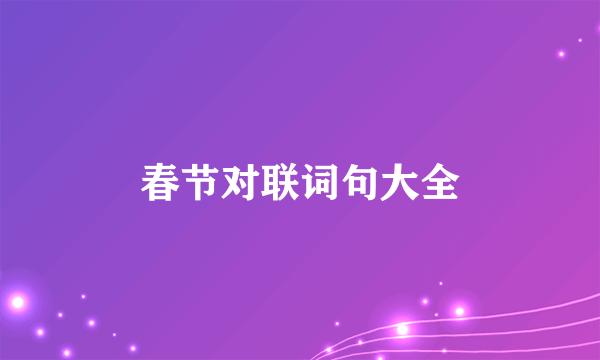 春节对联词句大全