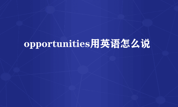 opportunities用英语怎么说