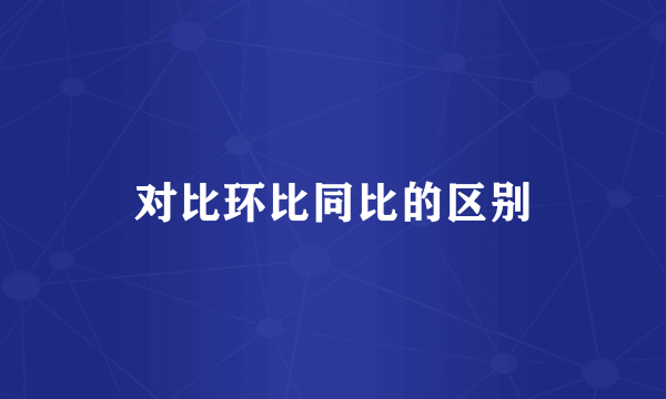 对比环比同比的区别