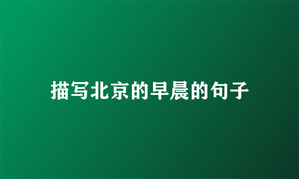 描写北京的早晨的句子