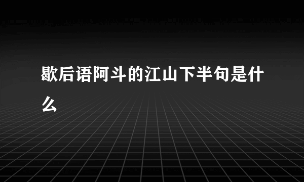 歇后语阿斗的江山下半句是什么