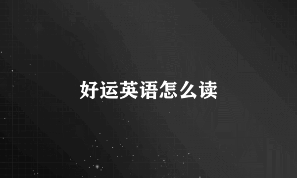 好运英语怎么读
