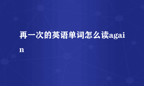 再一次的英语单词怎么读again