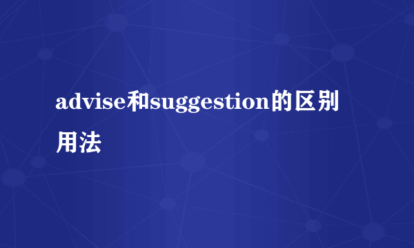 advise和suggestion的区别用法