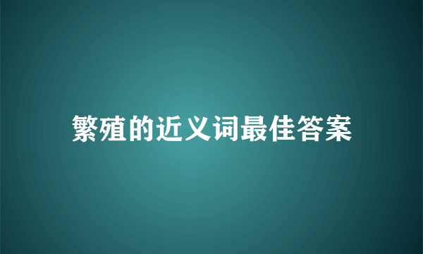 繁殖的近义词最佳答案