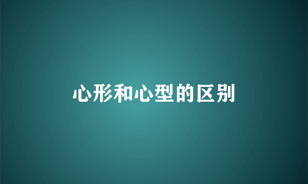 心形和心型的区别