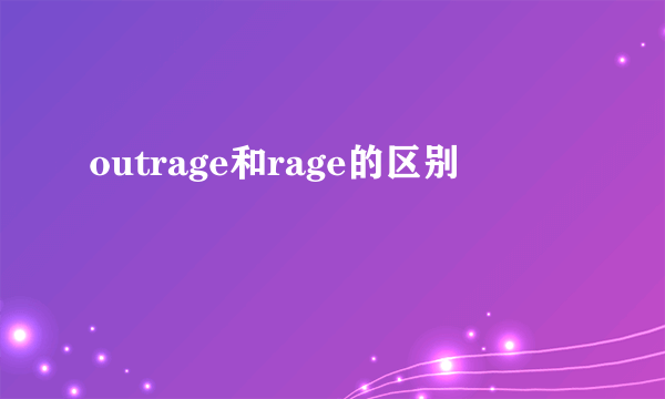 outrage和rage的区别
