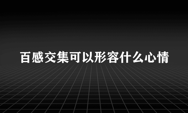 百感交集可以形容什么心情