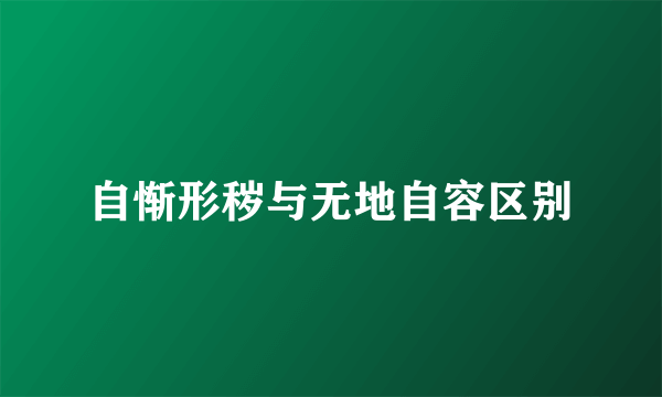 自惭形秽与无地自容区别