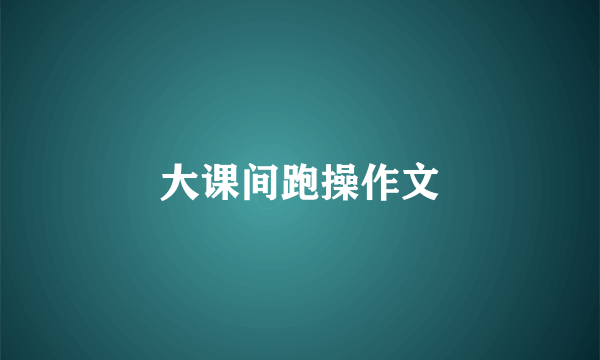 大课间跑操作文