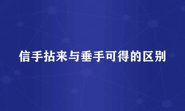 信手拈来与垂手可得的区别