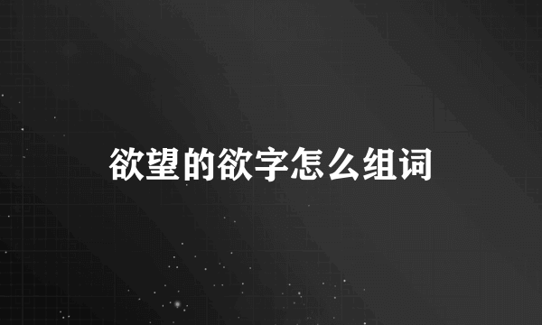 欲望的欲字怎么组词