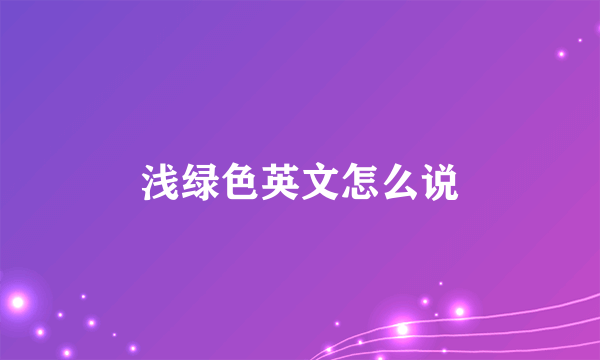 浅绿色英文怎么说