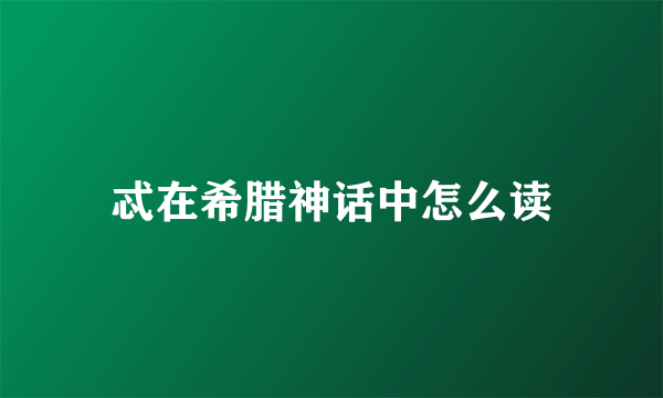 忒在希腊神话中怎么读
