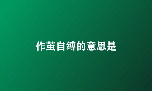 作茧自缚的意思是