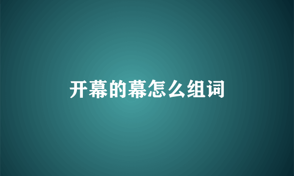 开幕的幕怎么组词