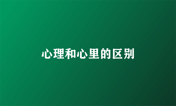 心理和心里的区别