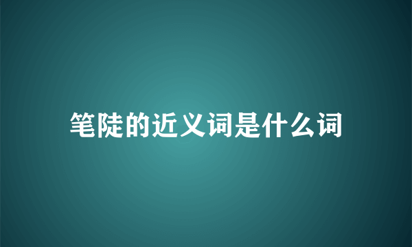 笔陡的近义词是什么词