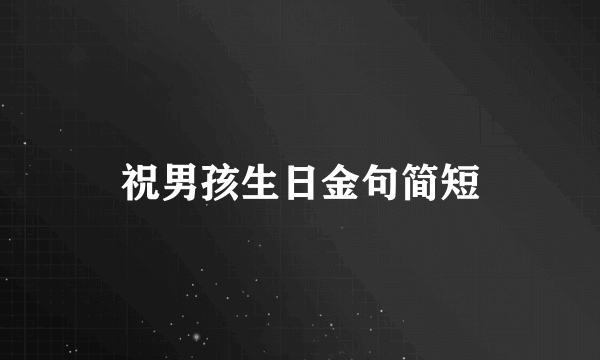 祝男孩生日金句简短