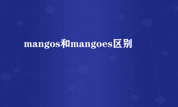 mangos和mangoes区别