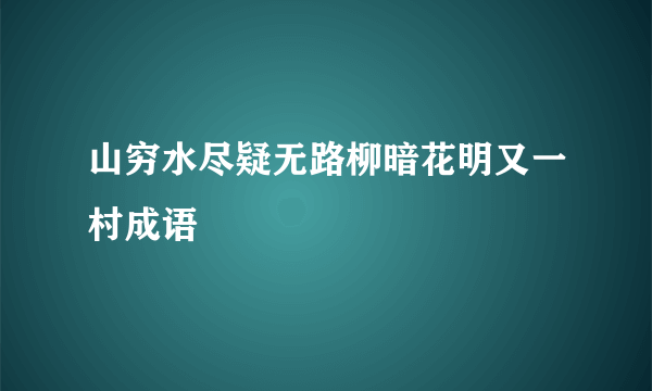 山穷水尽疑无路柳暗花明又一村成语