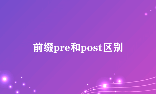 前缀pre和post区别