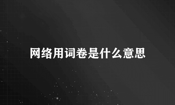 网络用词卷是什么意思
