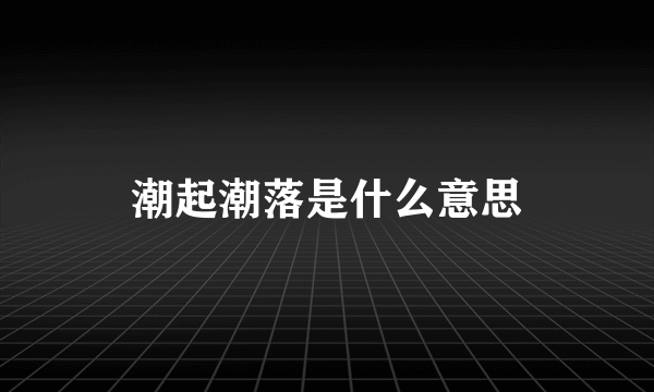 潮起潮落是什么意思