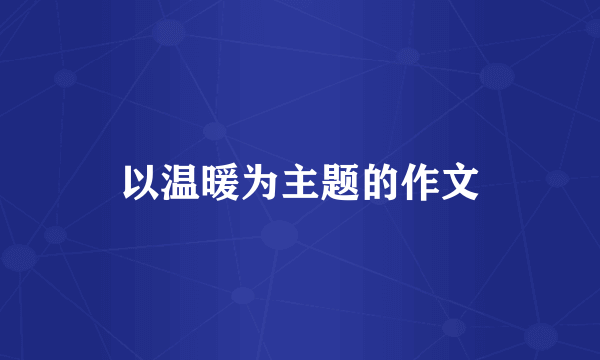 以温暖为主题的作文