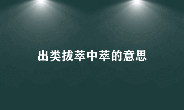 出类拔萃中萃的意思