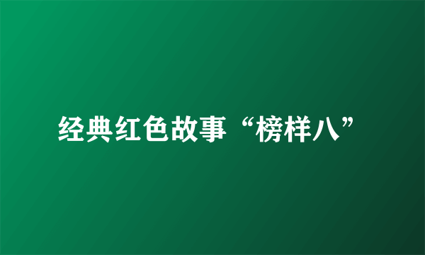 经典红色故事“榜样八”