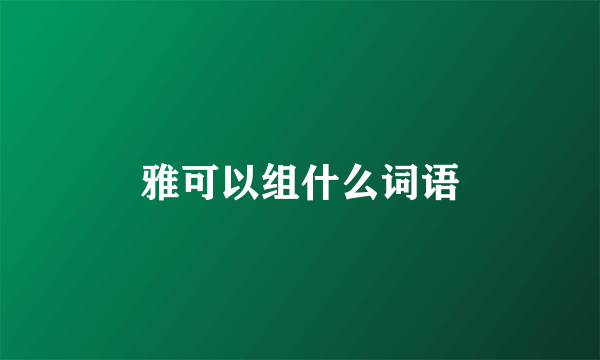 雅可以组什么词语