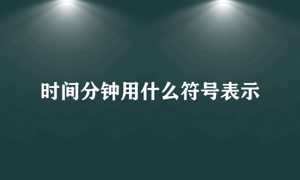 时间分钟用什么符号表示