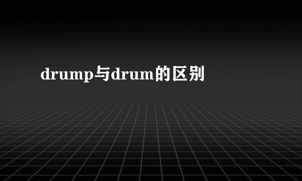 drump与drum的区别