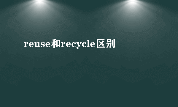 reuse和recycle区别