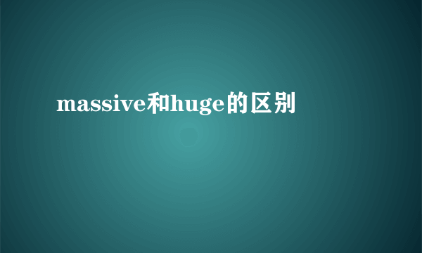 massive和huge的区别