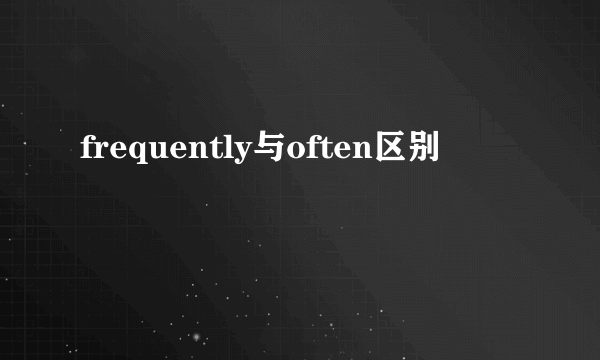 frequently与often区别